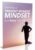 Develop a Present Moment Mindset and Enjoy Your Life