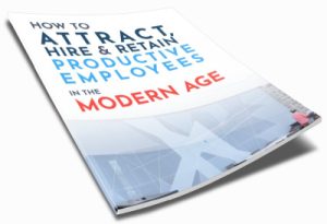 How to Attract, Hire and Retain Productive Employees in the Modern Age