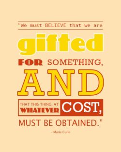 Believe We Are Gifted - Marie Curie