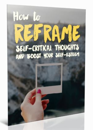 How To Reframe Self-Critical Thoughts and Boost Your Self-Esteem 300x420