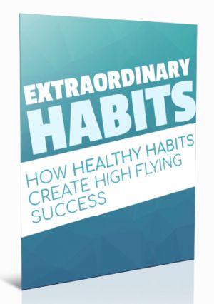 Extraordinary Habits - How Healthy Habits Create High Flying Success