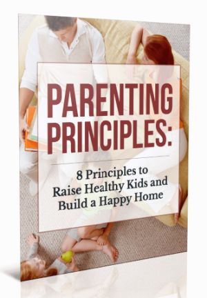 Parenting Principles - 8 Principles to Raise Healthy Kids and Build a Happy Home