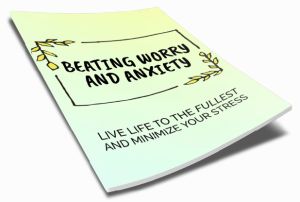Beating Worry and Anxiety - Live Life to the Fullest and Minimize Your Stress Inspirational Ebook